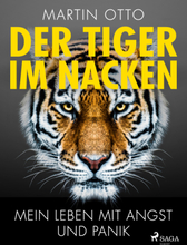 Der Tiger im Nacken: Mein Leben mit Angst und Panik