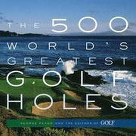 The 500 World's Greatest Golf Holes