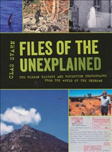 Files of the unexplained : the hidden history and forgotten photographs from the world of the unknown