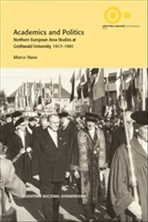 Academics and Politics : Northern European Area Studies at Greifswald University, 1917–1991