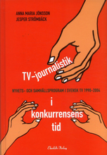TV-journalistik i konkurrensens tid : nyhets- och samhällsprogram i svensk TV 1990-2004
