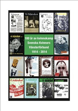 100 år av kvinnokamp Svenska Kvinnors Vänsterförbund 1914-2014