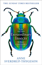 Extraordinary Insects - Weird, Wonderful, Indispensable, The Ones Who Run O