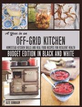 A Year in an Off-Grid Kitchen (Budget Edition in Black and White)