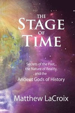 The Stage of Time: Secrets of the Past, The Nature of Reality, and the Ancient Gods of History