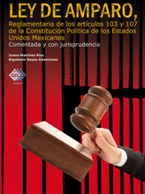 Ley de Amparo, reglamentaria de los artículos 103 y 107 de la Constitución Política de los Estados Unidos Mexicanos. Comentada y con jurisprudencia...