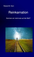 Reinkarnation - Kommen wir mehrmals auf die Welt?