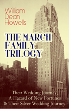 THE MARCH FAMILY TRILOGY: Their Wedding Journey, A Hazard of New Fortunes & Their Silver Wedding Journey