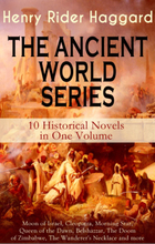 THE ANCIENT WORLD SERIES - 10 Historical Novels in One Volume: Moon of Israel, Cleopatra, Morning Star, Queen of the Dawn, Belshazzar, The Doom of ...