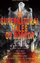 60 SUPERNATURAL TALES OF HORROR: Carmilla, In a Glass Darkly, The House by the Churchyard, Madam Crowl's Ghost, Uncle Silas, Wylder's Hand, The Pur...