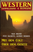 Mit dem Colt über dem Gesetz: Western Sammelband 4 Romane