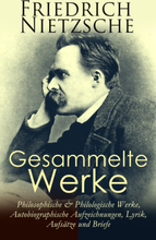Gesammelte Werke: Philosophische & Philologische Werke, Autobiographische Aufzeichnungen, Lyrik, Aufsätze und Briefe