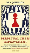 Perpetual Chess Improvement: Practical Chess Advice from World-Class Players and Dedicated Amateurs