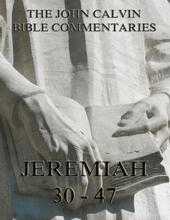 John Calvin's Commentaries On Jeremiah 30- 47