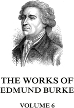 The Works of Edmund Burke Volume 6