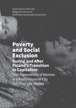 Poverty and Social Exclusion During and After Poland’s Transition to Capitalism Four Generations of Women in a Post-Industrial City Tell Their Life...