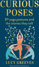 Curious Poses - 30 Yoga Postures And The Stories They Tell