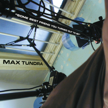 Max Tundra: Some Best Friend You Turned Out...