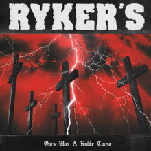 Ryker"'s: Ours Was A Noble Cause