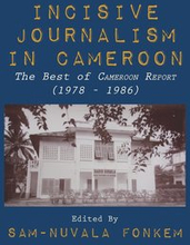 Incisive Journalism in Cameroon. The Best of "Cameroon Report" (1978 - 1986)
