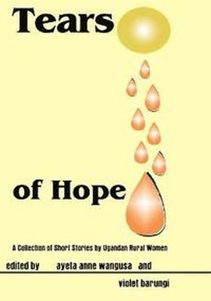 Tears of Hope. a Collection of Short Stories by Ugandan Rural Women