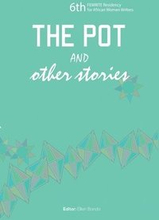 The Pot and Other Stories. Stories of the 6th FEMRITE Residency for African Women Writers