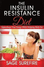 The Insulin Resistance Diet: Supercharge Your Energy While Stripping Body-Fat - Insulin Resistance Diet
