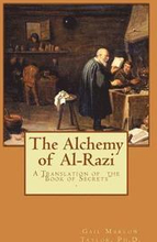 The Alchemy of Al-Razi: A Translation of the 'Book of Secrets