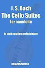 J. S. Bach The Cello Suites for Mandolin: the complete Suites for Unaccompanied Cello transposed and transcribed for mandolin in staff notation and ta