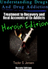 Understanding Drugs and Drug Addiction: Treatment to Recovery and Real Accounts of Ex-Addicts Volume VI - Heroin Edition