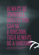 Always be Yourself. Unless You Can Be a Unicorn Then Always Be a Unicorn