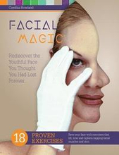 Facial Magic - Rediscover the Youthful Face You Thought You Had Lost Forever!: Save Your Face with 18 Proven Exercises to Lift, Tone and Tighten Saggi