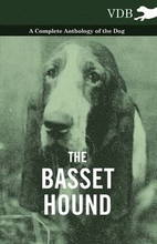 The Basset Hound - A Complete Anthology of the Dog -