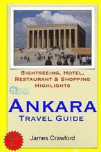 Ankara Travel Guide: Sightseeing, Hotel, Restaurant & Shopping Highlights