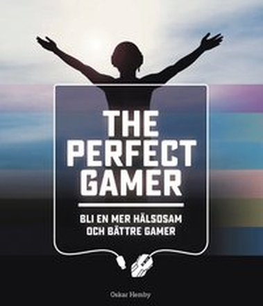 The Perfect Gamer : bli en mer hälsosam och bättre gamer