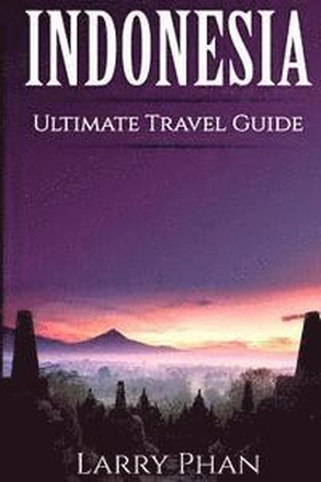 Indonesia: Ultimate Pocket Travel Guide to the Best Rising Destination. All you need to know to get the best experience for your