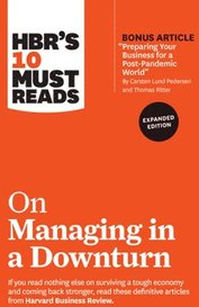 HBR's 10 Must Reads on Managing in a Downturn, Expanded Edition (with bonus article 'Preparing Your Business for a Post-Pandemic World' by Carsten Lund Pedersen and Thomas Ritter)