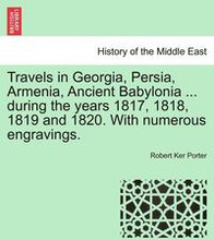 Travels in Georgia, Persia, Armenia, Ancient Babylonia ... during the years 1817, 1818, 1819 and 1820. With numerous engravings. VOL. II