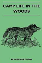 Camp Life In The Woods And The Tricks Of Trapping And Trap Making Containing Comprehensive Hints On Camp Shelter, Log Huts, Bark Shanties, Woodland Beds And Bedding, Boat And Canoe Building, And