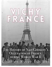 Vichy France: The History of Nazi Germany's Occupation of France during World War II