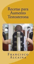 Recetas para Aumento Testosterona: Aumente sus Niveles de Testosterona en 14 dias