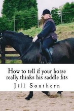 How to tell if your horse really thinks his saddle fits: and how his behaviour shows you if it doesn't