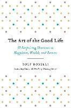 The Art of the Good Life: 52 Surprising Shortcuts to Happiness, Wealth, and Success