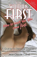 Sex Woman First: How to teach him You come First - An Illustrated Guide to Female Orgasm