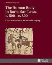 The Human Body in Barbarian Laws, c. 500 c. 800
