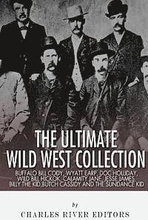The Ultimate Wild West Collection: Buffalo Bill Cody, Wyatt Earp, Doc Holliday, Wild Bill Hickok, Calamity Jane, Jesse James, Billy the Kid, Butch Cas
