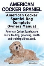 American Cocker Spaniel. American Cocker Spaniel Dog Complete Owners Manual. American Cocker Spaniel care, costs, feeding, grooming, health and training all included.