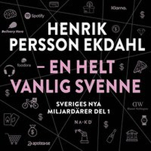 Sveriges nya miljardärer (1) : Henrik Persson Ekdahl - en helt vanlig svenne