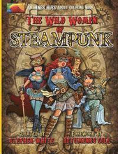 The Wild Women of Steampunk Adult Coloring Book: Fun, Fantasy, and Stress Reduction for Fans of Victorian Adventure, Cosplay, Science Fiction, and Cos
