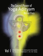 The Secret Power of Yoga Adityam: The detailed description of lost Ancient Practices that expedite the process of Enlightenment in the 21st Century